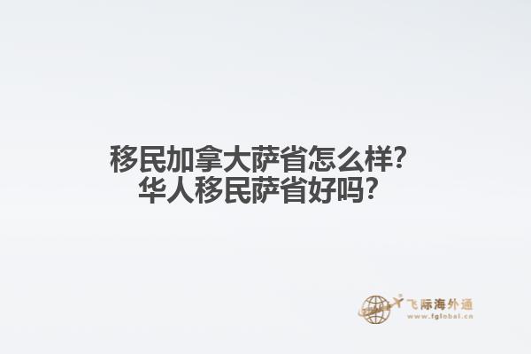 移民加拿大薩省怎么樣？華人移民薩省好嗎？
