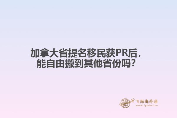 加拿大省提名移民獲PR后，能自由搬到其他省份嗎？
