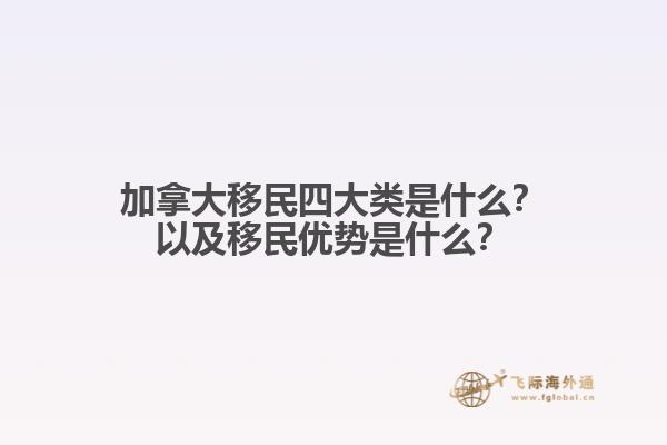 加拿大移民四大類(lèi)是什么？以及移民優(yōu)勢(shì)是什么？