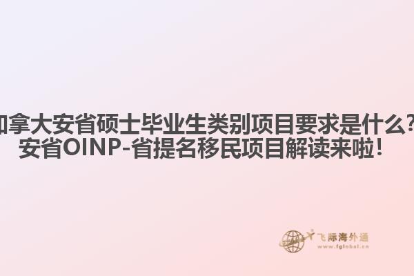 加拿大安省碩士畢業(yè)生類別項目要求是什么？安省OINP-省提名移民項目解讀來啦！