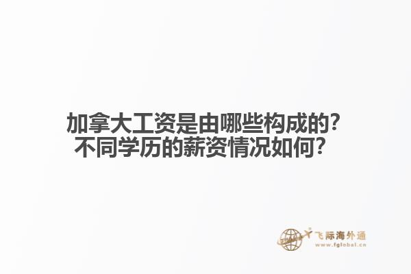 ?加拿大工資是由哪些構(gòu)成的？不同學(xué)歷的薪資情況如何？1.jpg