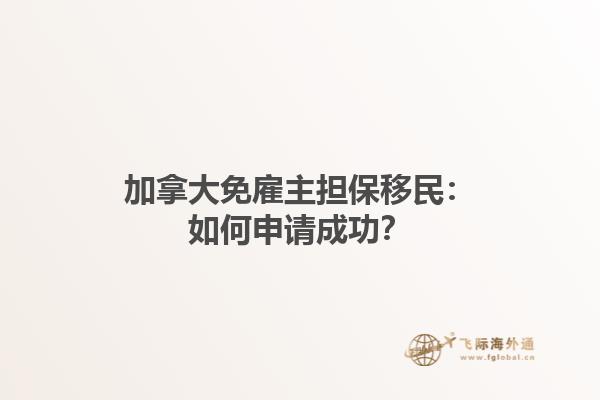 加拿大免雇主擔(dān)保移民：如何申請成功？