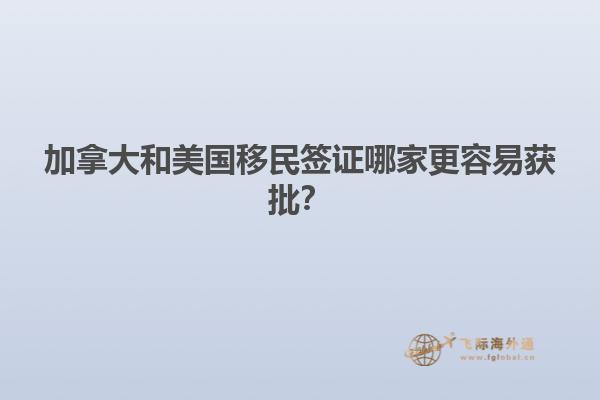 加拿大和美國(guó)移民簽證哪家更容易獲批？