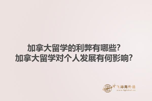 加拿大留學(xué)的利弊有哪些？加拿大留學(xué)對(duì)個(gè)人發(fā)展有何影響？