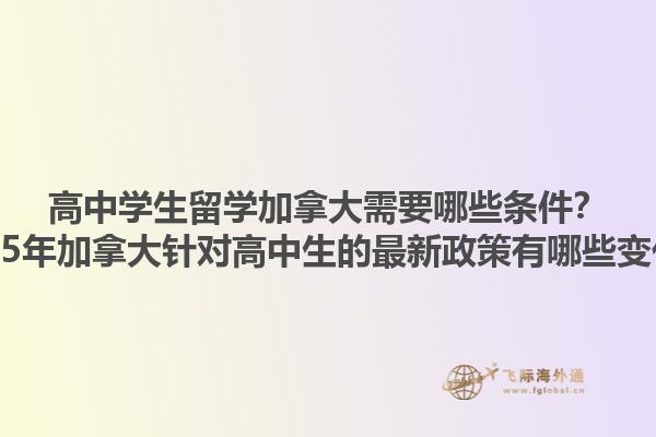 高中學生留學加拿大需要哪些條件？2025年加拿大針對高中生的最新政策有哪些變化？1.jpg