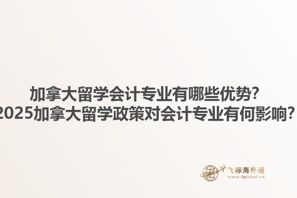 加拿大留學(xué)會(huì)計(jì)專業(yè)有哪些優(yōu)勢(shì)？2025加拿大留學(xué)政策對(duì)會(huì)計(jì)專業(yè)有何影響？1.jpg