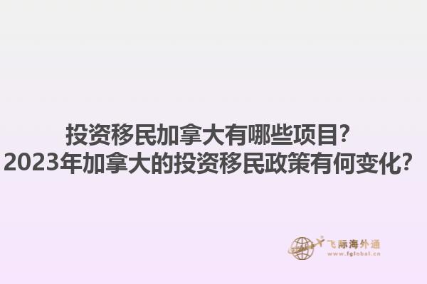 投資移民加拿大有哪些項(xiàng)目？2023年加拿大的投資移民政策有何變化？1.jpg