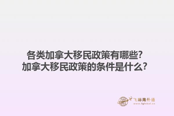 各類加拿大移民政策有哪些？加拿大移民政策的條件是什么？1.jpg