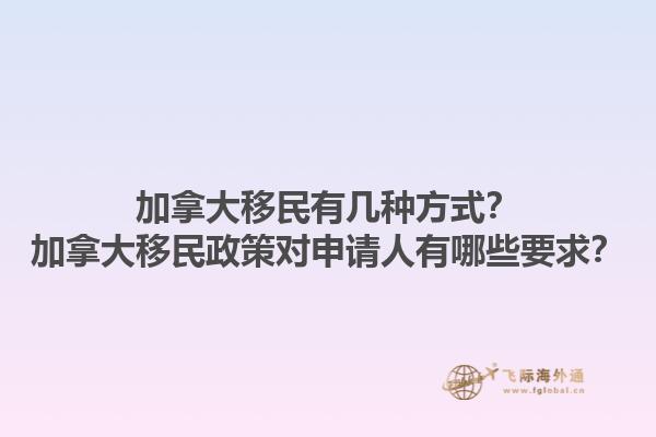 加拿大移民有幾種方式？加拿大移民政策對申請人有哪些要求？1.jpg