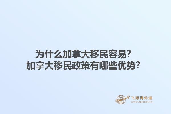 為什么加拿大移民容易？加拿大移民政策有哪些優(yōu)勢(shì)？1.jpg