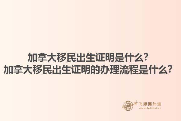 加拿大移民出生證明是什么？加拿大移民出生證明的辦理流程是什么？1.jpg