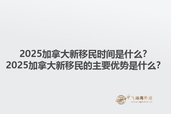 2025加拿大新移民時(shí)間是什么？2025加拿大新移民的主要優(yōu)勢(shì)是什么？1.jpg