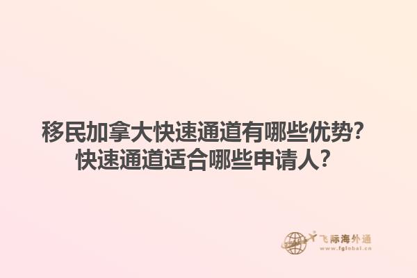 移民加拿大快速通道有哪些優(yōu)勢？快速通道適合哪些申請人？1.jpg