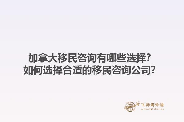 加拿大移民咨詢有哪些選擇？如何選擇合適的移民咨詢公司？1.jpg