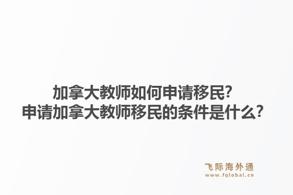 加拿大教師如何申請(qǐng)移民？申請(qǐng)加拿大教師移民的條件是什么？1.jpg