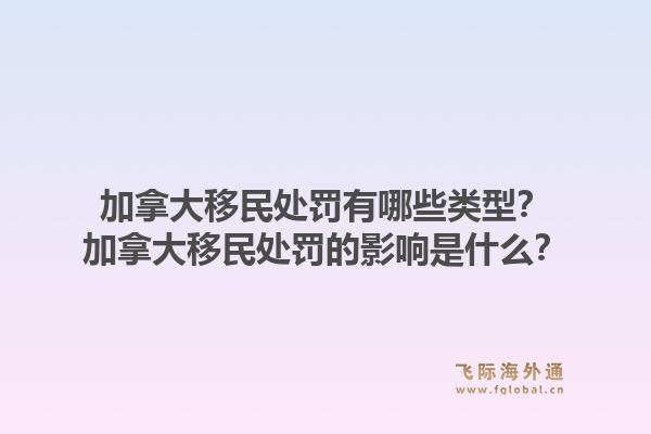 加拿大移民處罰有哪些類型？加拿大移民處罰的影響是什么？1.jpg