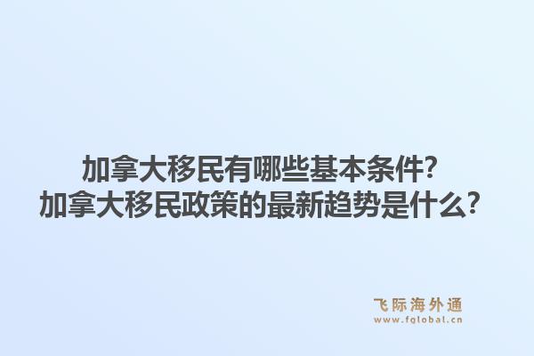 加拿大移民有哪些基本條件？加拿大移民政策的最新趨勢(shì)是什么？1.jpg