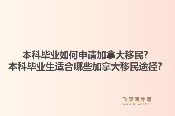 本科畢業(yè)如何申請(qǐng)加拿大移民？本科畢業(yè)生適合哪些加拿大移民途徑？1.jpg