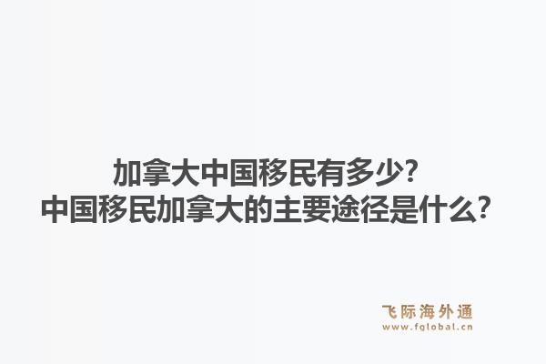 加拿大中國(guó)移民有多少？中國(guó)移民加拿大的主要途徑是什么？