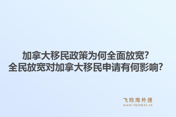 加拿大移民政策為何全面放寬？全民放寬對加拿大移民申請有何影響？