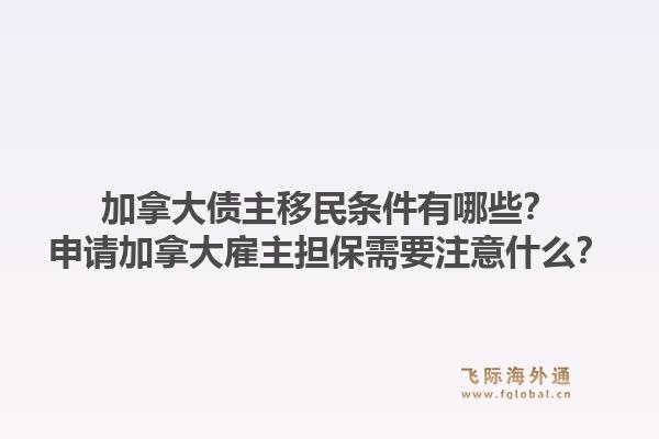 加拿大債主移民條件有哪些？申請(qǐng)加拿大雇主擔(dān)保需要注意什么？1.jpg