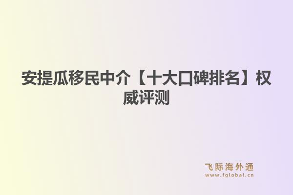 安提瓜移民中介【十大口碑排名】權威評測：飛際移民帶你解鎖加勒比“護照之王”