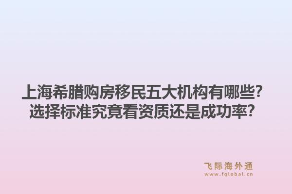 上海希臘購房移民五大機構有哪些？選擇標準究竟看資質還是成功率？