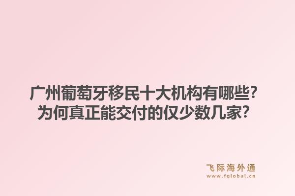 廣州葡萄牙移民十大機(jī)構(gòu)有哪些？為何真正能交付的僅少數(shù)幾家？1.jpg