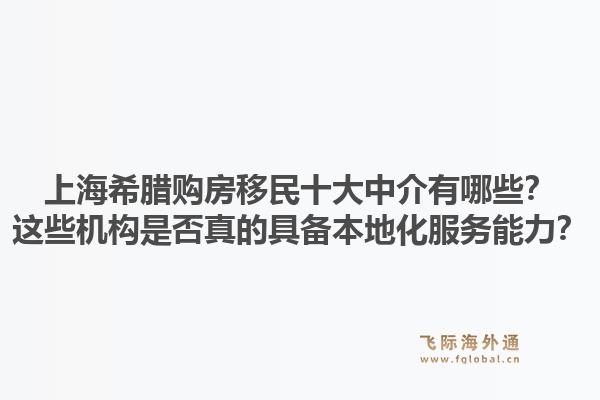上海希臘購(gòu)房移民十大中介有哪些？這些機(jī)構(gòu)是否真的具備本地化服務(wù)能力？